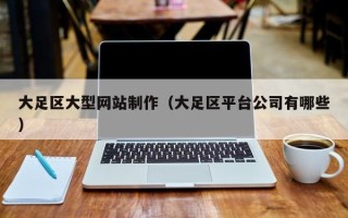 三明大足区大型网站制作（大足区平台公司有哪些）