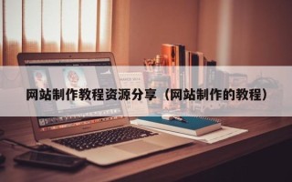 三明网站制作教程资源分享（网站制作的教程）