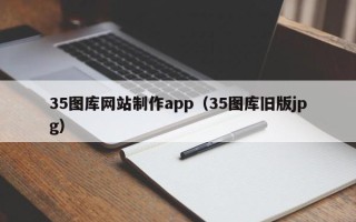 三明35图库网站制作app（35图库旧版jpg）