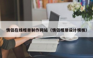 三明情侣在线相册制作网站（情侣相册设计模板）