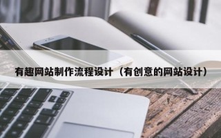 三明有趣网站制作流程设计（有创意的网站设计）